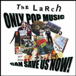The Larch - Only Pop Music Can Save Us Now! CD